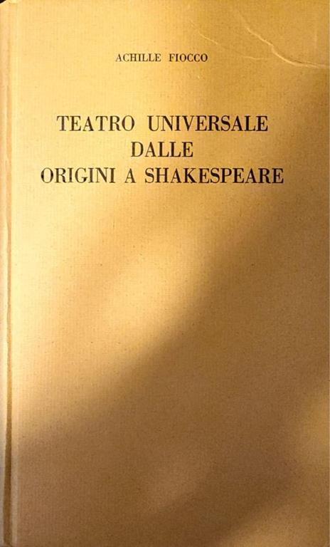 Teatro universale dalle origini a Shakespeare - Achille Fiocco - copertina