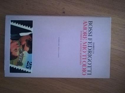 Amore mio ti odio: uomini e donne scrivono - Isabella Bossi Fedrigotti - copertina