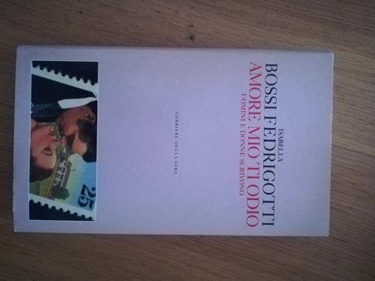 Amore mio ti odio: uomini e donne scrivono - Isabella Bossi Fedrigotti - copertina