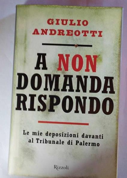 A non domanda rispondo. Le mie deposizioni davanti al Tribunale di Palermo - Giulio Andreotti - copertina