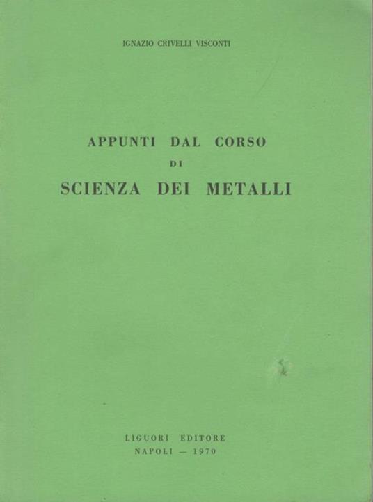 Appunti dal corso di scienza dei metalli - Ignazio Crivelli Visconti - copertina