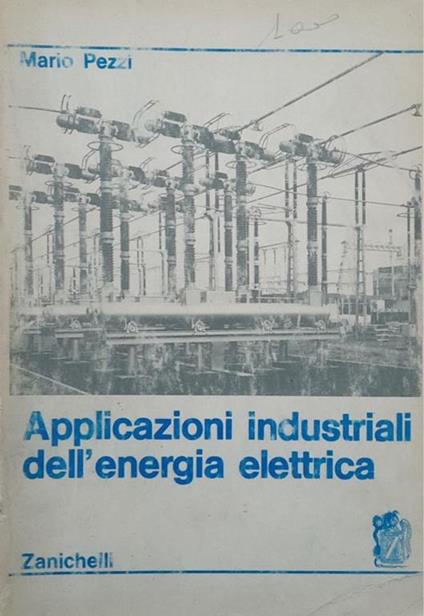 Applicazioni industriali dell'energia elettrica - Mario Pezzi - copertina