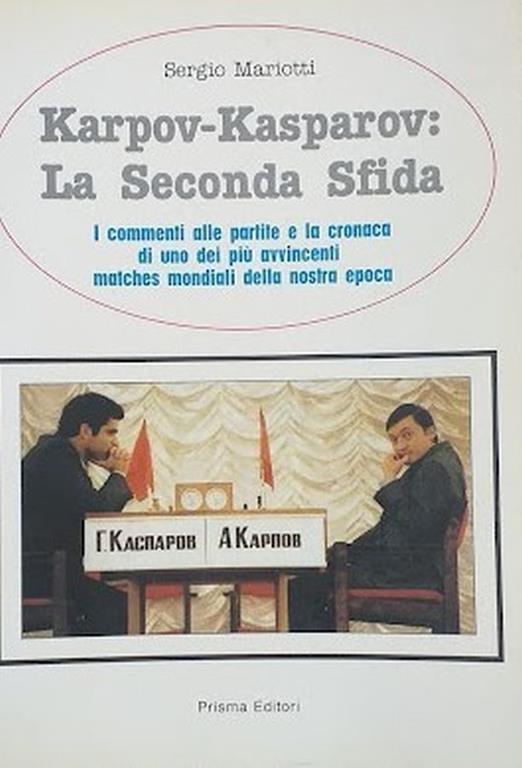 Karpov - Kasprov: la seconda sfida. I commenti alle partite e la cronaca di uno dei più avvincenti matches mondiali della nostra epoca - Sergio Mariotti - copertina