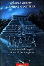 Le profezie dei maya. Alla scoperta dei segreti di una civiltà scomparsa