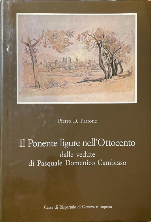 Il Ponente ligure nell'Ottocento dalle vedute di Pasquale Domenico Cambiaso - Pietro D. Patrone - copertina