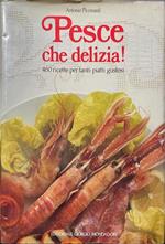 Pesce che delizia - 460 ricette per tanti piatti gustosi