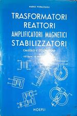 Trasformatori reattori amplificatori magnetici stabilizzatori, calcolo e costruzione