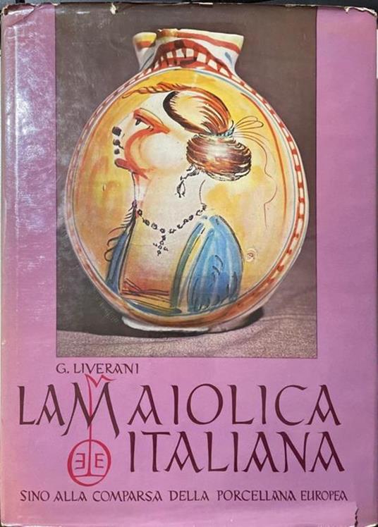 La Maiolica Italiana Sino Alla Comparsa Della Porcellana Europea - Giuseppe Liverani - copertina
