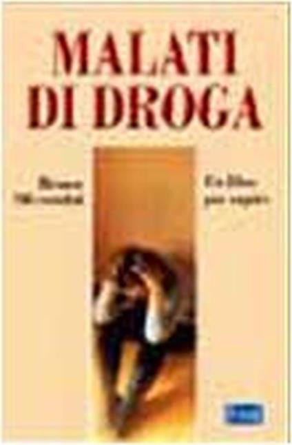 Malati di droga. Un libro per capire - Bruno Silvestrini - copertina