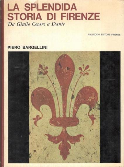 La splendida storia di Firenze. Da Giulio Cesare a Dante - Piero Bargellini - copertina