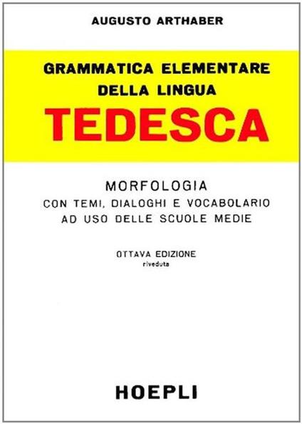 Grammatica elementare della lingua tedesca. Morfologia con temi, dialoghi e vocabolario ad uso delle scuole medie - Augusto Arthaber - copertina