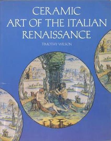 Ceramic Art of the Italian Renaissance - Timothy Wilson - copertina