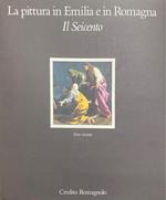 La pittura in Emilia e in Romagna - Il seicento ( Tomo secondo)