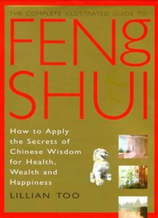 Feng Shui: How to Apply the Secrets of Chinese Wisdom for Health, Wealth and Happiness (Complete Illustrated Guide) - Lillian Too - copertina