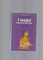 I moghul imperatori dell'India