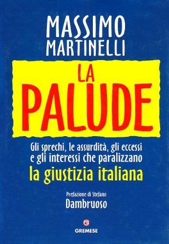 La palude. Gli sprechi, le assurdità, gli eccessi e gli interessi che paralizzano la giustizia italiana - Massimo Martinelli - copertina