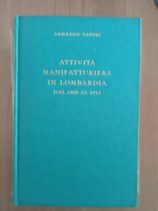 Attività manifatturiera in Lombardia dal 1600 - 1914 - Armando Sapori - copertina