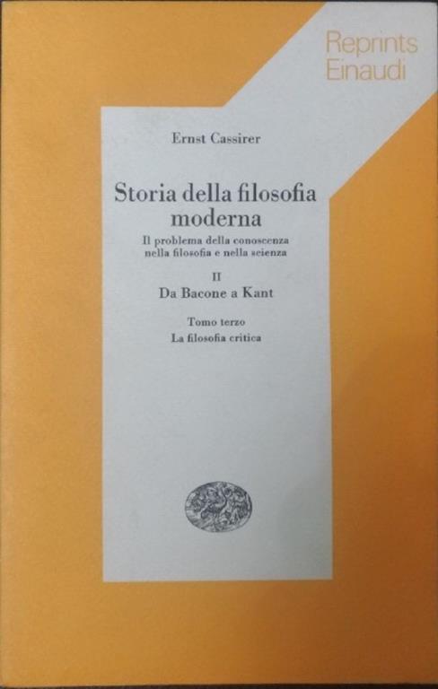 Storia della filosofia moderna. Il problema della conoscenza nella filosofia e nella scienza -II- Da Bacone a Kant. Tomo terzo. La filosofia critica - Ernst Cassirer - copertina