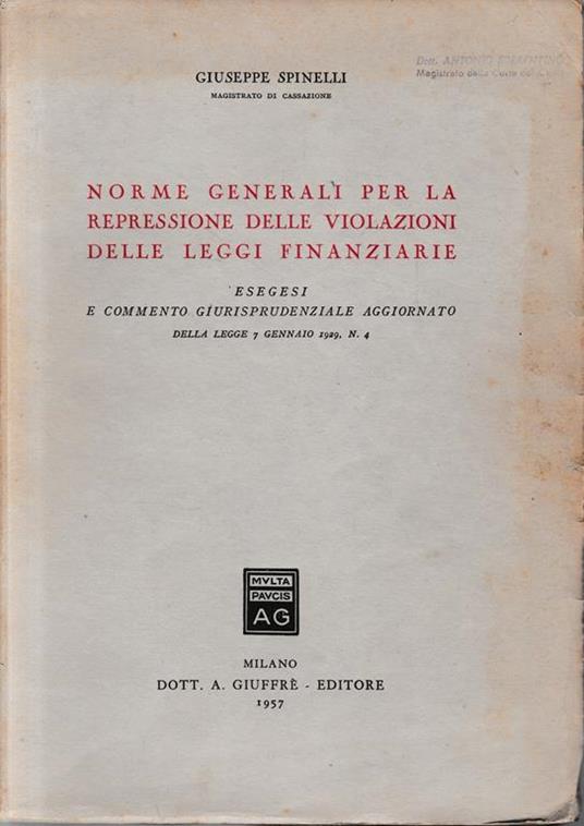 Norme generali per la repressione delle violazioni delle leggi finanziarie. Esegesi e commento giurisprudenziale aggiornato della legge 7 gennaio 1929, n . 4 - Giuseppe Spinelli - copertina