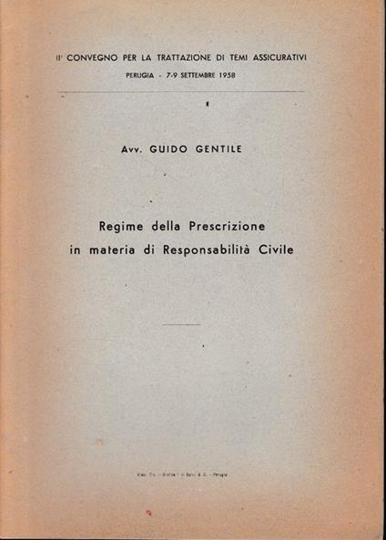 Regime della Prescrizione in materia di responsabilità Civile. II° convegno per la trattazione di temi assicurativi, Perugia 7-9 Settembre 1958, - Guido Gentile - copertina