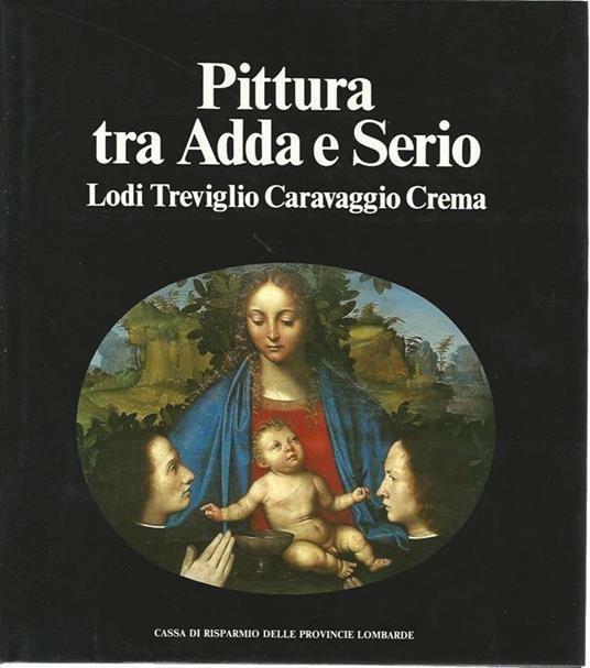 Pittura tra Adda e Serio. Lodi Treviglio Caravaggio Crema - Mina Gregori - copertina
