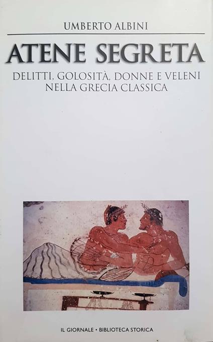Atene segreta. Delitti, golosità, donne e veleni nella grecia classic - Umberto Albini - copertina