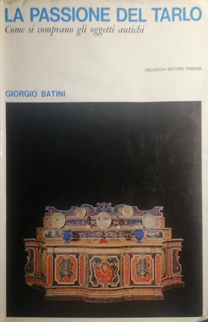 La passione del tarlo, come si comprano gli oggetti antichi - Giorgio Batini - copertina
