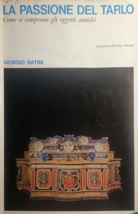 La passione del tarlo, come si comprano gli oggetti antichi - Giorgio Batini - copertina