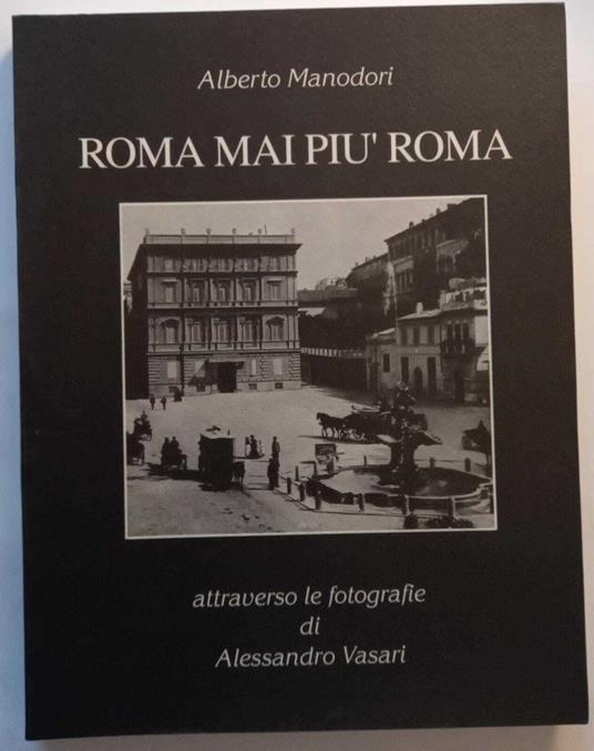 Roma mai piu' Roma - attraverso le fotografie di Alessandro Vasari - Alberto Manodori - copertina