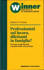 Professionisti sul lavoro, dilettanti in famiglia?