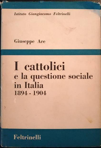 I cattolici e la questione sociale in Italia. 1894 - 1904 - Giuseppe Are - copertina