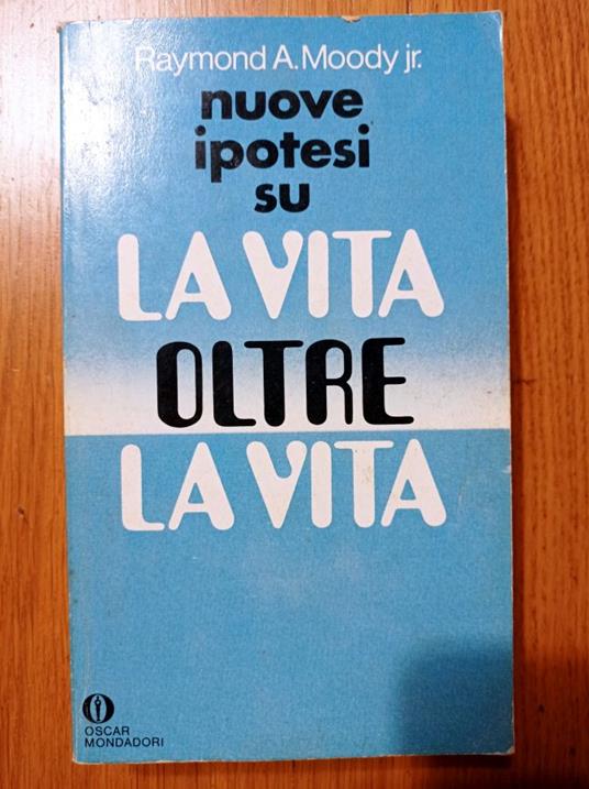 nuove ipotesi su LA VITA OLTRE LA VITA - Raymond A. jr. Moody - copertina