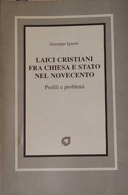 Laici cristiani fra chiesa e stato nel novecento - profili e problemi - Giuseppe Ignesti - copertina
