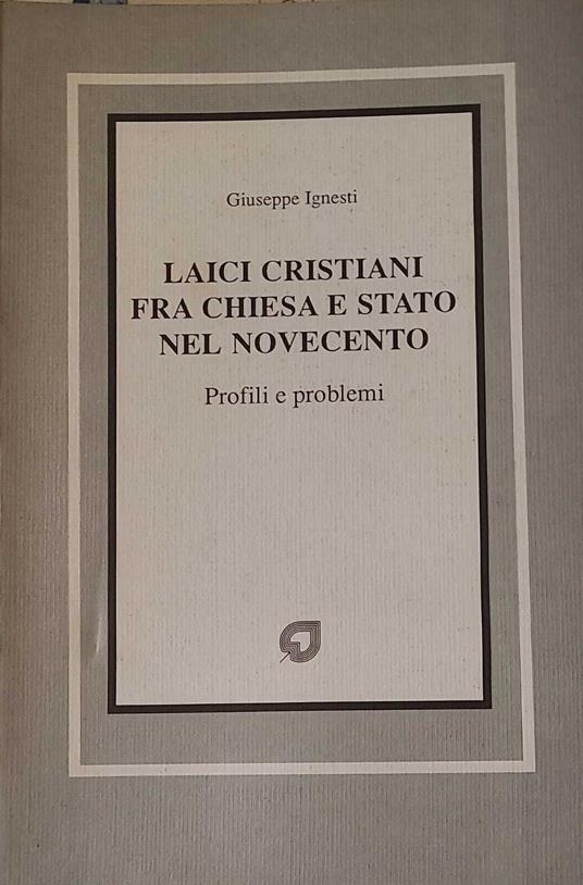 Laici cristiani fra chiesa e stato nel novecento - profili e problemi - Giuseppe Ignesti - copertina