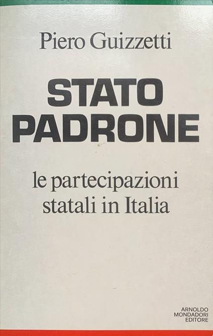 Stato padrone: le partecipazioni statali in Italia - Piero Guizzetti - copertina