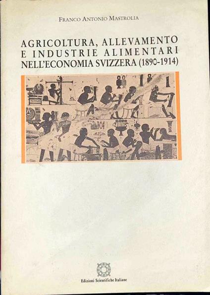 Agricoltura, allevamento e industrie alimentari nell'economia svizzera - Franco Antonio Mastrolia - copertina