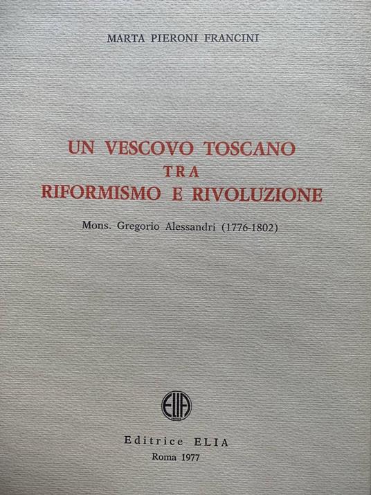 Un vescovo toscano tra riformismo e rivoluzione. Mons. Gregorio Alessandri (1776-1802) - copertina