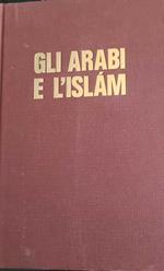Gli arabi e l'Islam - storia, civiltà, cultura