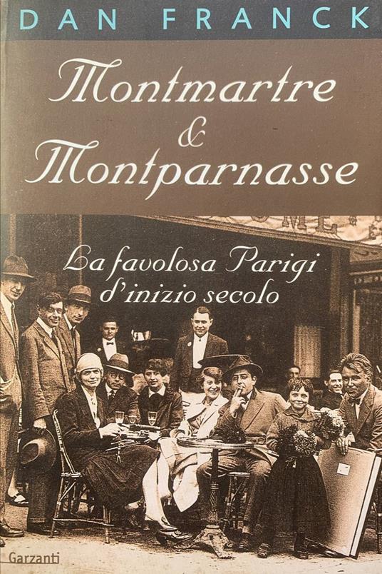 Montmartre & Montparnasse. La favolosa Parigi d'inizio secolo - Dan Franck - copertina