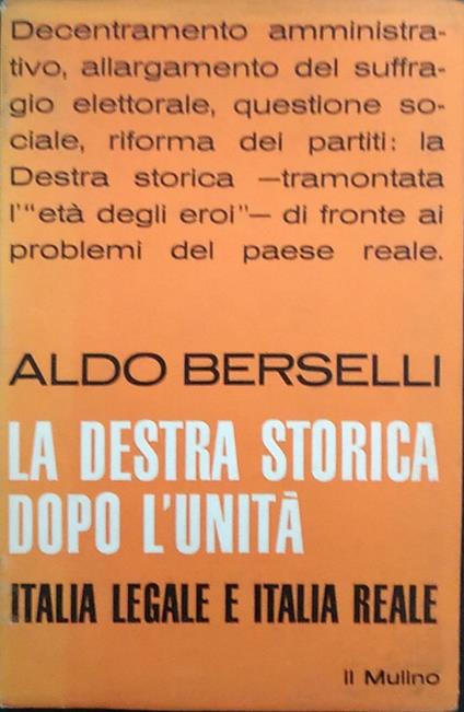 La destra storica dopo l'unità. Italia legale e Italia reale - Aldo Berselli - copertina