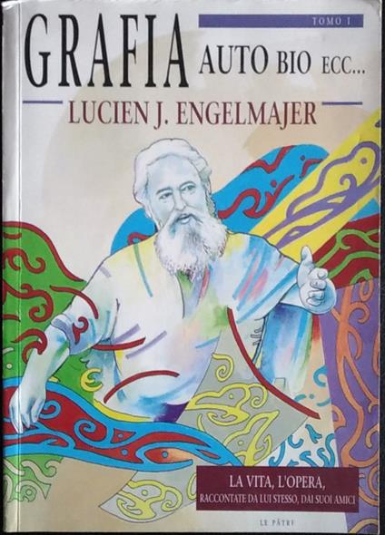 Grafia. Auto bio ecc.... La vita, l'opera, raccontate da lui stesso, dai suoi amici - Lucien J. Engelmajer - copertina