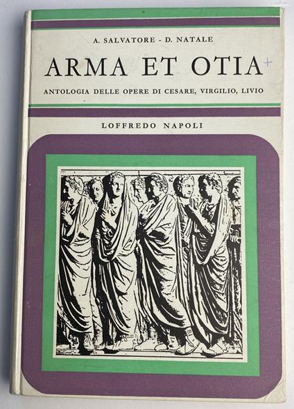 Arma et otia. Antologia delle opere di Cesare, Virgilio, Livio - copertina