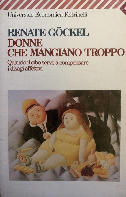 Donne che mangiano troppo. Quando il cibo serve a compensare i disagi affettivi - Renate Göckel - copertina
