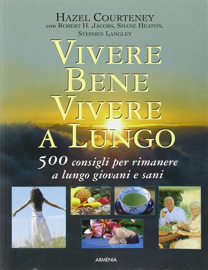 Vivere bene, vivere a lungo. 500 consigli per rimanere a lungo giovani e sani - copertina