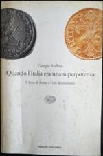 Quando l'Italia era una superpotenza : il ferro di Roma e l'oro dei mercanti