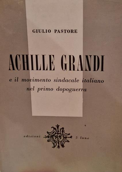 Achille Grandi e il movimento sindacale italiano nel primo dopoguerra - Giulio Pastore - copertina