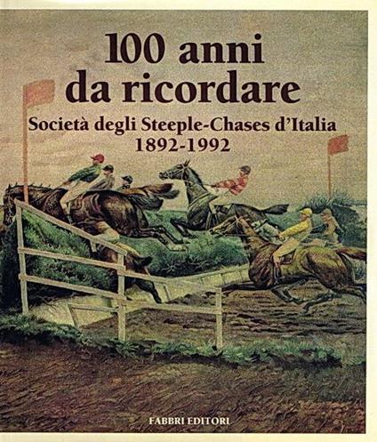 100 Anni Da Ricordare Società Degli Steeple-Chases D'Italia 1892-1992 - copertina