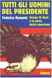 Tutti gli uomini del Presidente. George W. Bush e la nuova destra americana - Federico Rampini - copertina