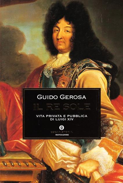 Il re Sole. Vita privata e pubblica di Luigi XIV - Guido Gerosa - copertina