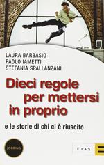 Dieci regole per mettersi in proprio. E le storie di chi ci è riuscito
